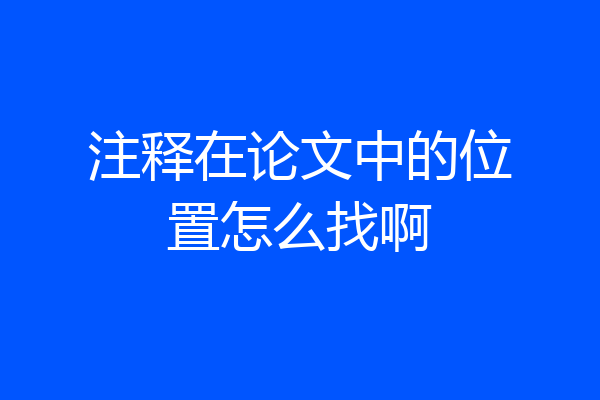 注释在论文中的位置怎么找啊