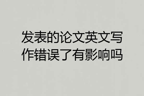 发表的论文英文写作错误了有影响吗
