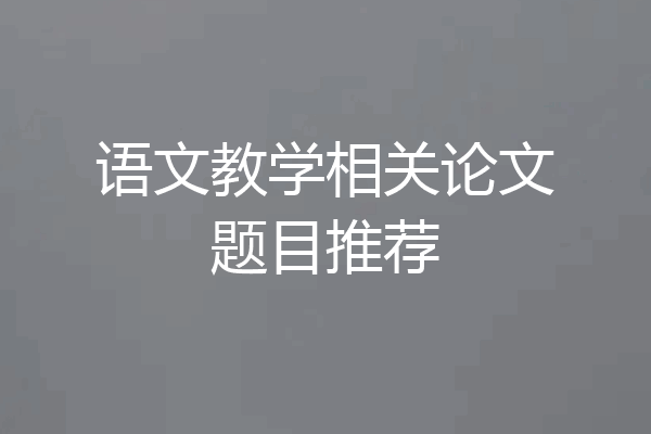 语文教学相关论文题目推荐
