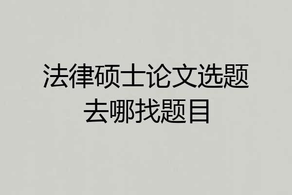 法律硕士论文选题去哪找题目