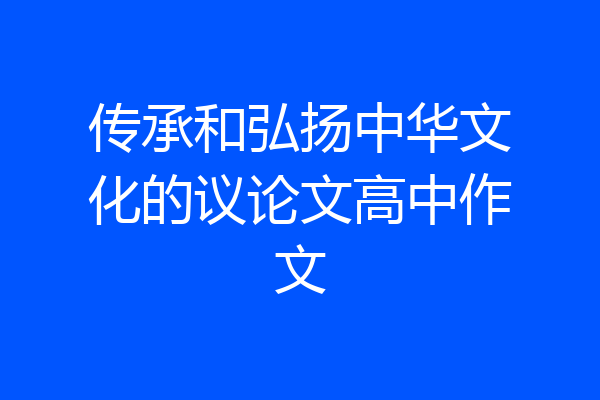 传承和弘扬中华文化的议论文高中作文