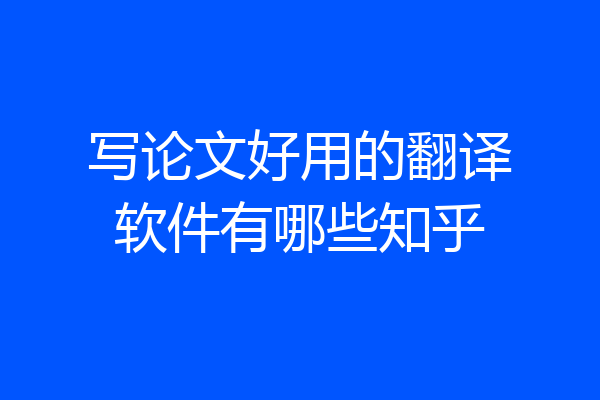 写论文好用的翻译软件有哪些知乎