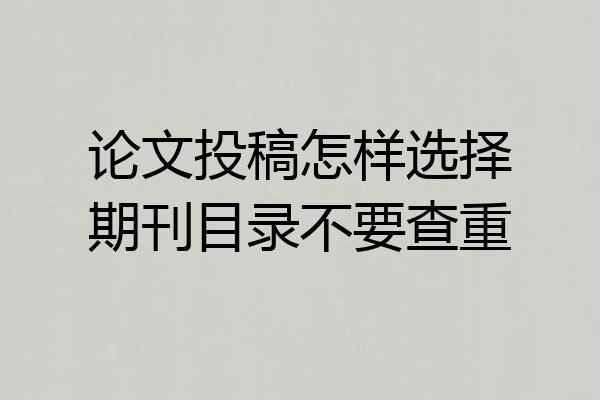 论文投稿怎样选择期刊目录不要查重