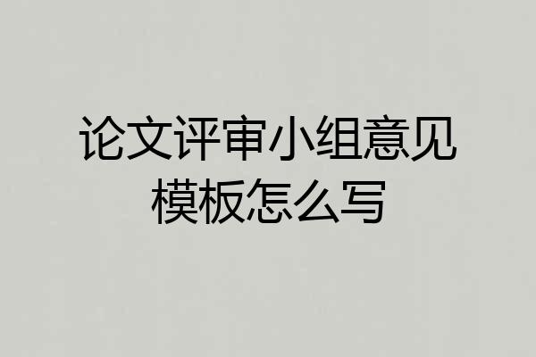 论文评审小组意见模板怎么写