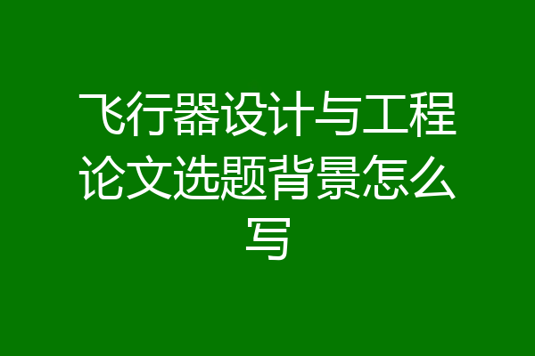 飞行器设计与工程论文选题背景怎么写