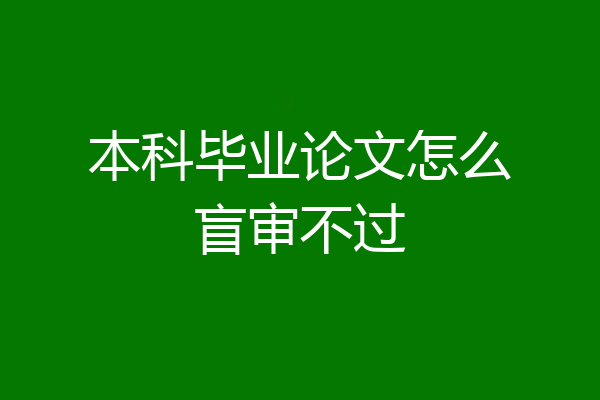 本科毕业论文怎么盲审不过