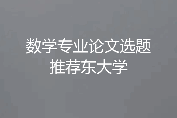 数学专业论文选题推荐东大学