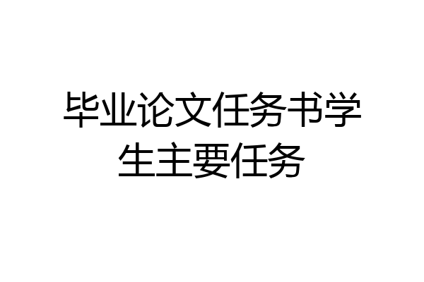 毕业论文任务书学生主要任务