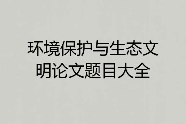 环境保护与生态文明论文题目大全