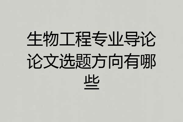 生物工程专业导论论文选题方向有哪些