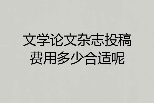 文学论文杂志投稿费用多少合适呢