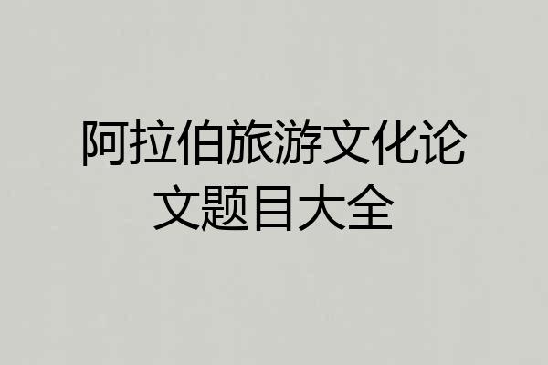阿拉伯旅游文化论文题目大全