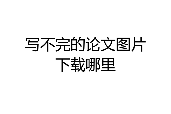写不完的论文图片下载哪里