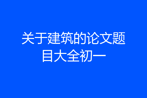 关于建筑的论文题目大全初一
