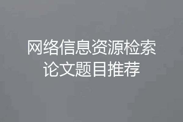网络信息资源检索论文题目推荐
