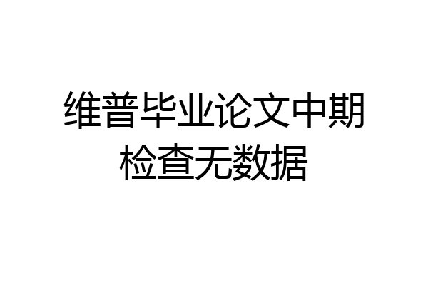 维普毕业论文中期检查无数据