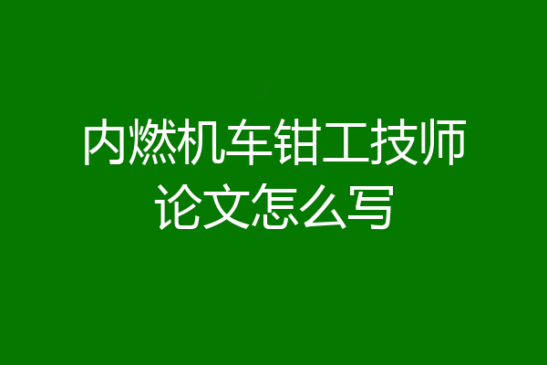 内燃机车钳工技师论文怎么写