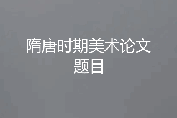 隋唐时期美术论文题目