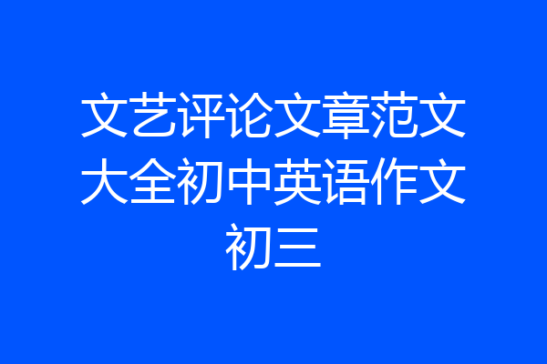 文艺评论文章范文大全初中英语作文初三