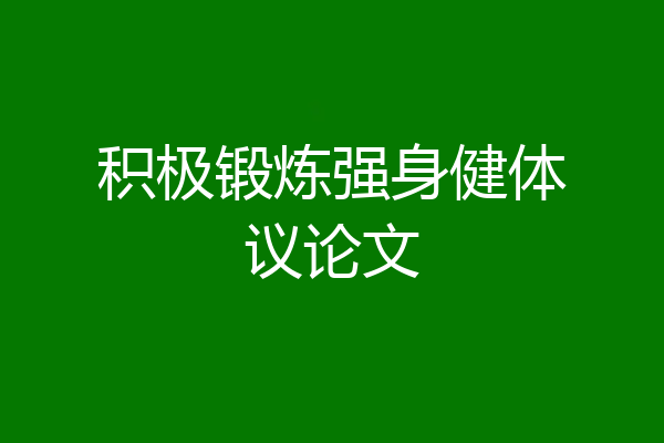 积极锻炼强身健体议论文