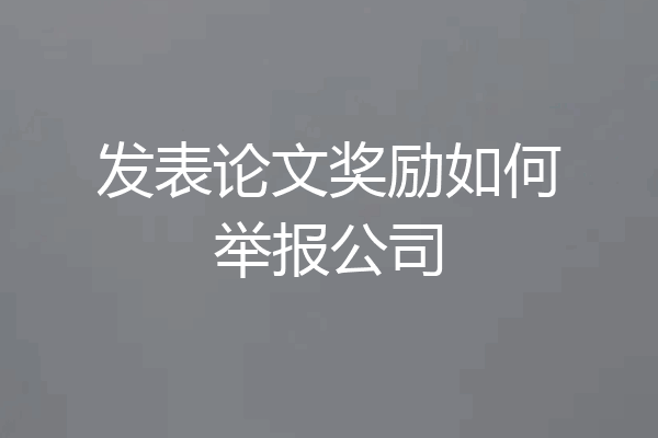 发表论文奖励如何举报公司