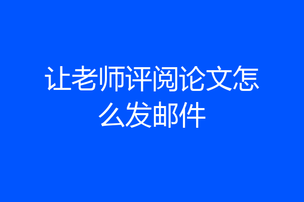 让老师评阅论文怎么发邮件