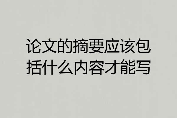 论文的摘要应该包括什么内容才能写