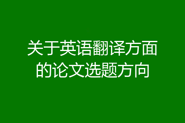 关于英语翻译方面的论文选题方向