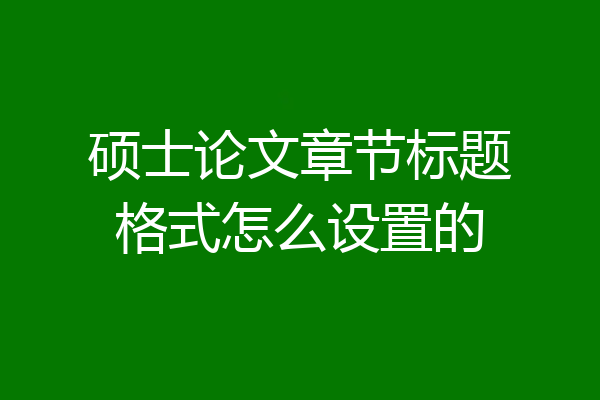 硕士论文章节标题格式怎么设置的