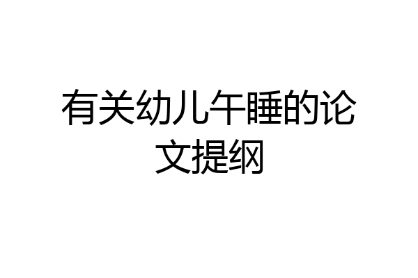 有关幼儿午睡的论文提纲