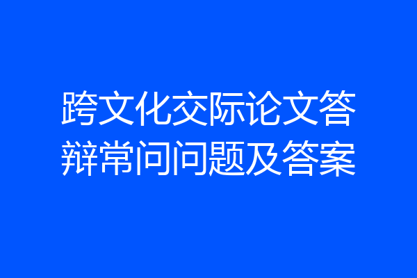 跨文化交际论文答辩常问问题及答案