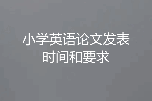小学英语论文发表时间和要求