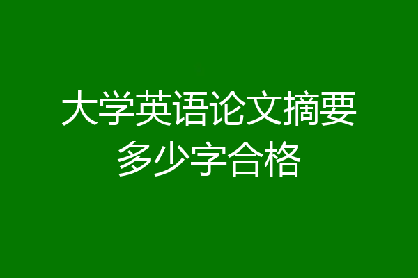 大学英语论文摘要多少字合格
