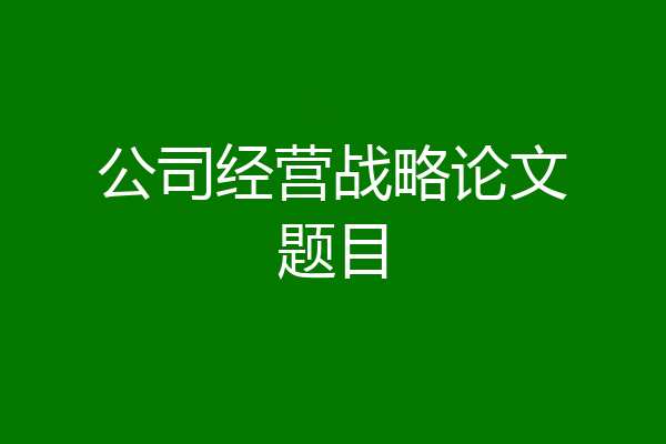 公司经营战略论文题目