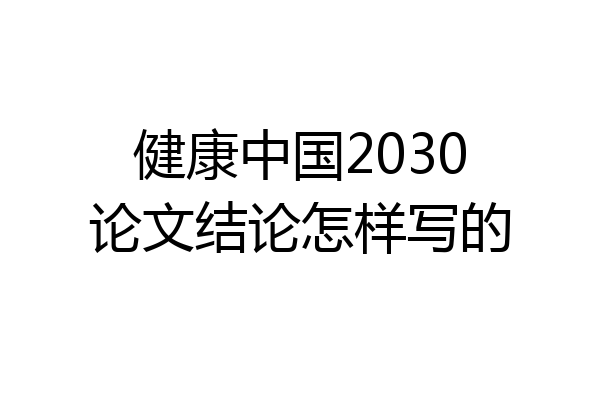 健康中国2030论文结论怎样写的
