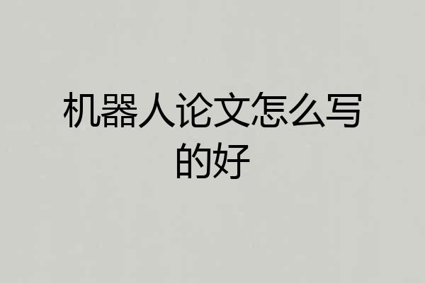 机器人论文怎么写的好