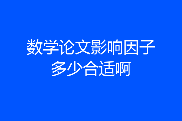 数学论文影响因子多少合适啊