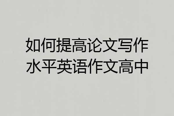 如何提高论文写作水平英语作文高中