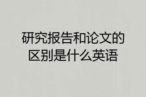 研究报告和论文的区别是什么英语