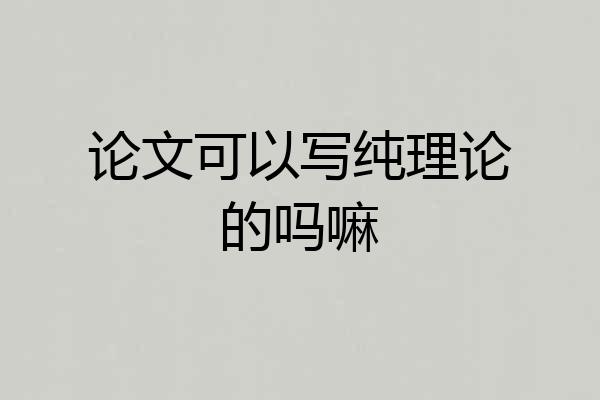 论文可以写纯理论的吗嘛