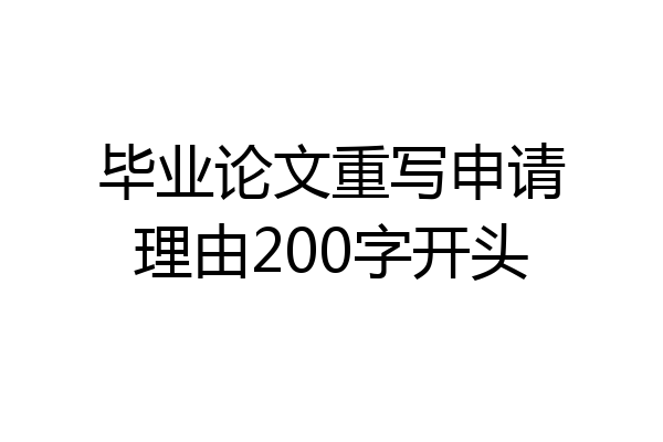 毕业论文重写申请理由200字开头