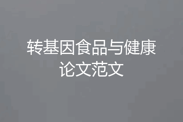 转基因食品与健康论文范文