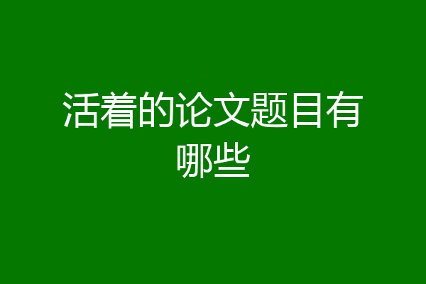 活着的论文题目有哪些