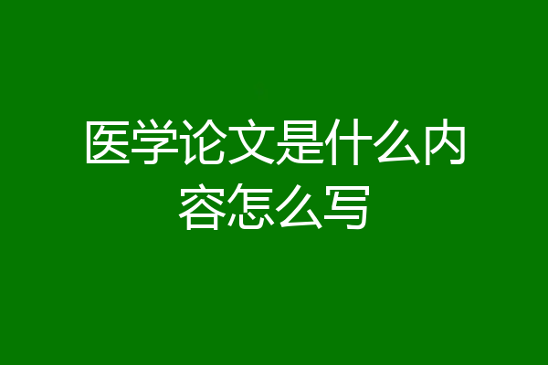 医学论文是什么内容怎么写