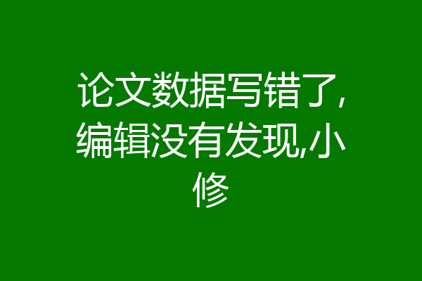 论文数据写错了,编辑没有发现,小修