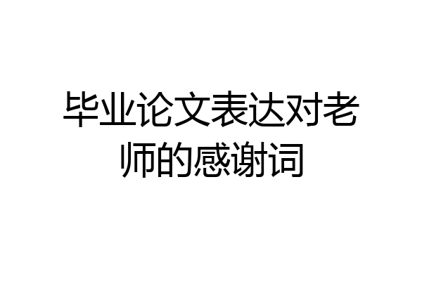 毕业论文表达对老师的感谢词