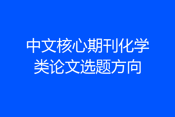 中文核心期刊化学类论文选题方向