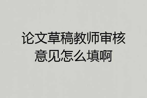 论文草稿教师审核意见怎么填啊