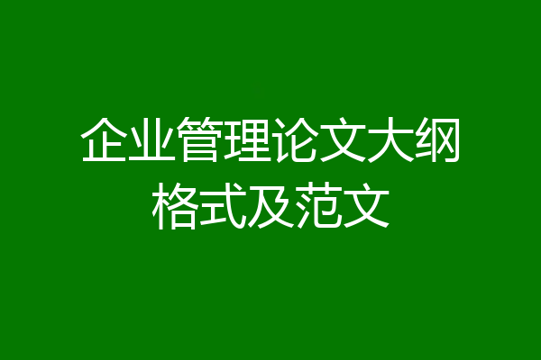 企业管理论文大纲格式及范文
