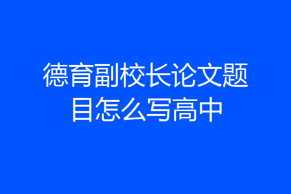 德育副校长论文题目怎么写高中